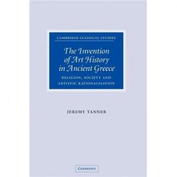 The Invention of Art History in Ancient Greece: Religion, Society and Artistic Rationalisation