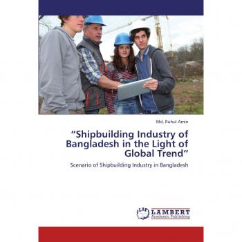 “Shipbuilding Industry of Bangladesh in the Light of Global Trend”: Scenario of Shipbuilding Industry in Bangladesh