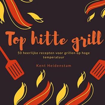 Top hitte grill: 50 heerlijke recepten voor grillen op hoge temperatuur