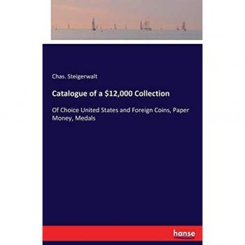 Catalogue of a $12,000 Collection: Of Choice United States and Foreign Coins, Paper Money, Medals