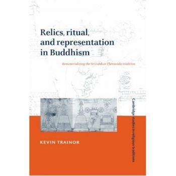 Relics, Ritual, and Representation in Buddhism: Rematerializing the Sri Lankan Theravada Tradition