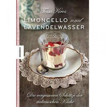 Tessa Kiros Limoncello Und Lavendelwasser: Die Vergessenen Schätze Der Italienischen Küche