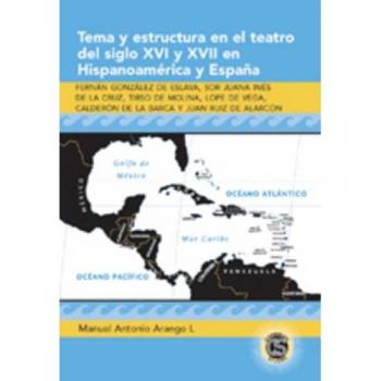 Tema y estructura en el teatro del siglo XVI y XVII en Hispanoamérica y España: Fernán González de Eslava, Sor Juana Inés de la Cruz, Tirso de Molina, ... Ruiz de Alarcón
