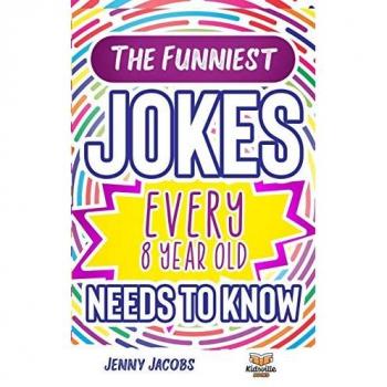 Jacobs, Jenny: The Funniest Jokes EVERY 8 Year Old Needs to Know