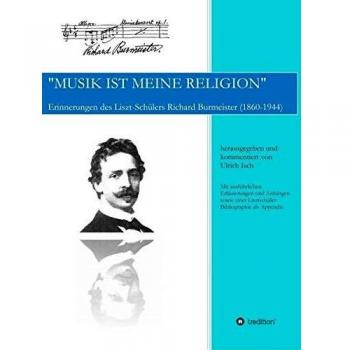 Musik ist meine Religion: Erinnerungen des Liszt-Schülers Richard Burmeister