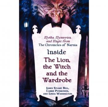 Inside The Lion, the Witch and the Wardrobe: Myths, Mysteries, and Magic from the Chronicles of Narnia