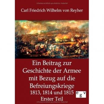 Ein Beitrag zur Geschichte der Armee mit Bezug auf die Befreiungskriege 1813, 1814 und 1815: Erster Teil