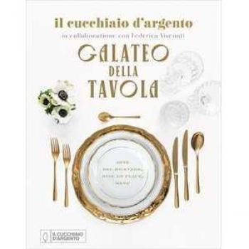 Il Cucchiaio d'Argento. Galateo della tavola. Arte del ricevere, mise en place, menu