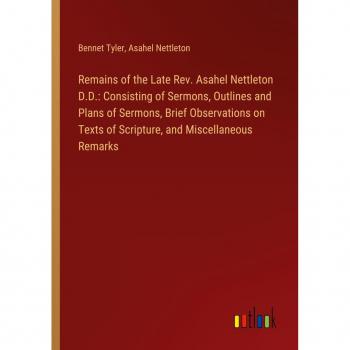 Remains of the Late Rev. Asahel Nettleton D.D.: Sermons, Outlines, and Scripture Observations