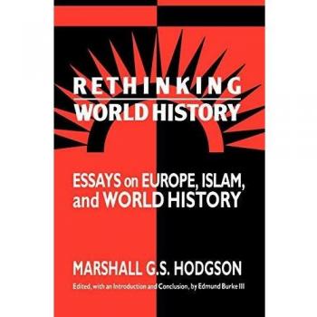 Hodgson, Marshall G. S. Rethinking World History: Essays On Europe, Islam, And World History (Studies In Comparative World History)