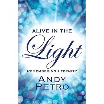 Andy Petro Alive In The Light: Remembering Eternity