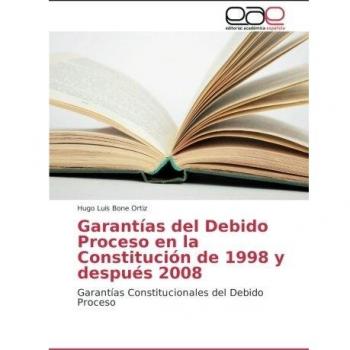 Garantías del Debido Proceso en la Constitución de 1998 y después 2008: Garantías Constitucionales del Debido Proceso