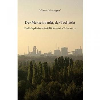 Waltraud Wickinghoff Der Mensch Denkt, Der Tod Lenkt: Ein Ruhrgebietskrimi Mit Blick Über Den Tellerrand ...