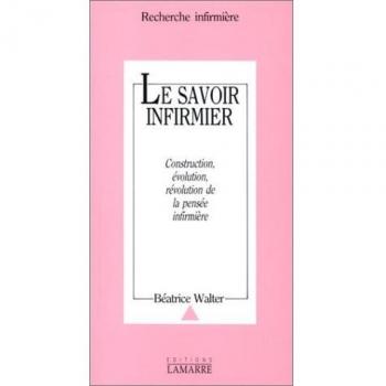 Le savoir-infirmier. Construction, évolution, révolution de la pensée infirmière