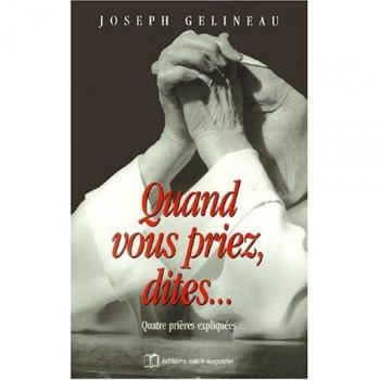 Quand vous priez, dites Notre Père, Je vous salue, Jésus Sauveur, Âme du Christ: quatre prières expliquées (HC RELIGIEUX)