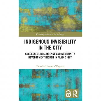 Indigenous Invisibility in the City: Successful Resurgence and Community Development Hidden in Plain Sight (Routledge Advances in Sociology, 299)