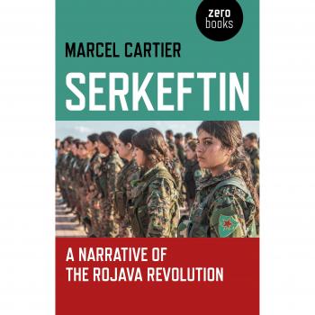 Serkeftin A Narrative of the Rojava Revolution by Marcel Cartier