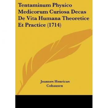 Cohausen, Joannes Henricus: Tentaminum Physico Medicorum Curiosa Decas De Vita Humana Theoretice Et Practice (1714)