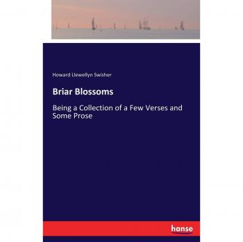 Briar Blossoms: Being a Collection of a Few Verses and Some Prose