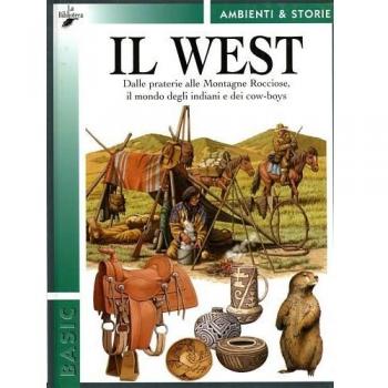 Il West. Dalle praterie alle Montagne Rocciose, il mondo degli indiani e dei cow-boys
