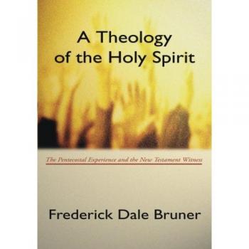 A Theology of the Holy Spirit: The Pentecostal Experience and the New Testament Witness