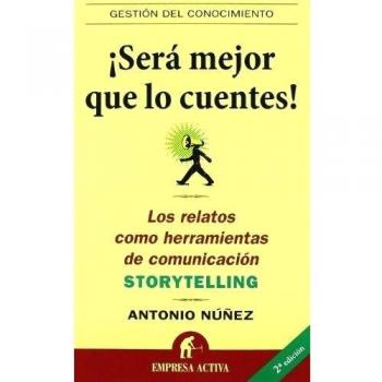 Antonio Núñez López ¡será Mejor Que Lo Cuentes! : Los Relatos Como Herramientas De Comunicación Storytelling (Gestión Del Conocimiento)