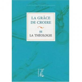 La grâce de croire : Tome 3, La théologie