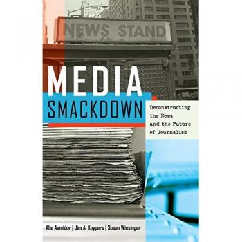 Media Smackdown: Deconstructing the News and the Future of Journalism