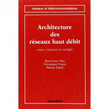 Architecture des reseaux haut debit : Cours, exercices et corriges, Kim-Lan Thai
