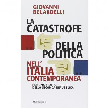 La catastrofe della politica nell'Italia contemporanea. Per una storia della Seconda Repubblica