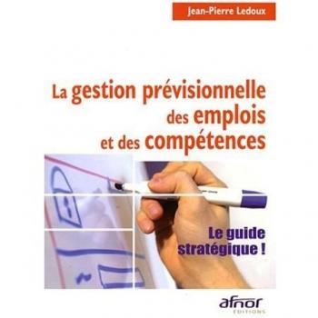 La gestion prévisionnelle des emplois et des compétences : Le guide stratégique !