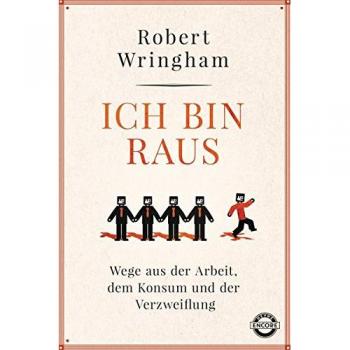 Robert Wringham Ich Bin Raus: Wege Aus Der Arbeit, Dem Konsum Und Der Verzweiflung
