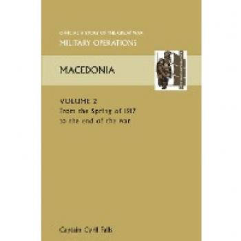 Macedonia Vol II. from the Spring of 1917 to the End of the War. Official History of the Great War Other Theatres