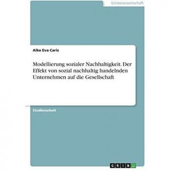 Modellierung sozialer Nachhaltigkeit. Der Effekt von sozial nachhaltig handelnden Unternehmen auf die Gesellschaft