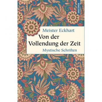 Von der Vollendung der Zeit. Mystische Schriften: Meister der Mystik, moderner Denker und Erfinder der Gelassenheit (Deutschlandfunk) (Geschenkbuch Weisheit, Band 57)