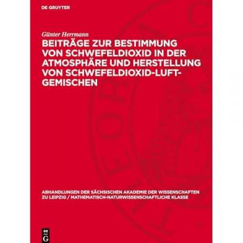 Beiträge zur Bestimmung von Schwefeldioxid in der Atmosphäre und Herstellung von Schwefeldioxid-Luft-Gemischen (Abhandlungen der Sächsischen Akademie ... Klasse, 51,2)