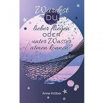 Kröber Anne Würdest du lieber fliegen oder unter Wasser atmen können?