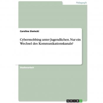 Cybermobbing unter Jugendlichen. Nur ein Wechsel des Kommunikationskanals?