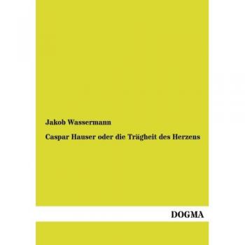 Caspar Hauser oder die Traegheit des Herzens