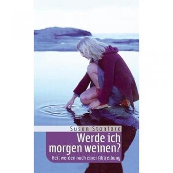 Werde ich morgen weinen?: Heil werden nach einer Abtreibung