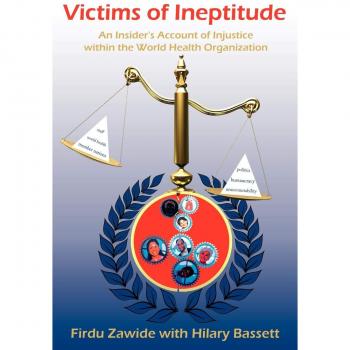 Victims of Ineptitude: An Insider's Account of Injustice within the World Health Organization