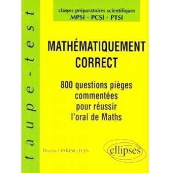 Mathématiquement correct : 800 questions pièges à l'oral de Mathématiques, MPSI-PCSI-PTSI