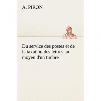 Du service des postes et de la taxation des lettres au moyen d'un timbre (TREDITION CLASSICS)