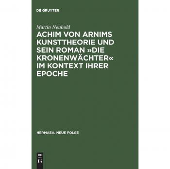 Achim Von Arnims Kunsttheorie Und Sein Roman Die Kronenwachter Im Kontext Ihrer Epoche,  Hermaea