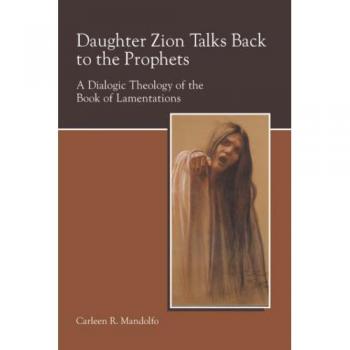 Daughter Zion Talks Back to the Prophets: A Dialogic Theology of the Book of Lamentations (Semeia Studies-Society of Biblical Literature)