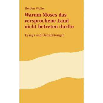 Warum Moses das versprochene Land nicht betreten durfte: Essays und Betrachtungen