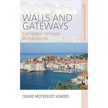 Walls and Gateways: Contested Heritage in Dubrovnik (Explorations in Heritage Studies, 3)