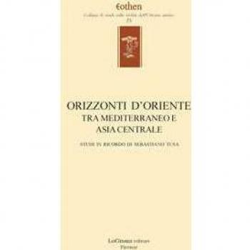Orizzonti d'Oriente. Tra Mediterraneo e Asia centrale. Studi in ricordo di Sebastiano Tusa. Ediz. multilingue