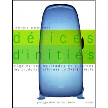 Délices d'initiés. : Dégelez vos habitudes et cuisinez les produits mythiques du XX(I)EME SIECLE
