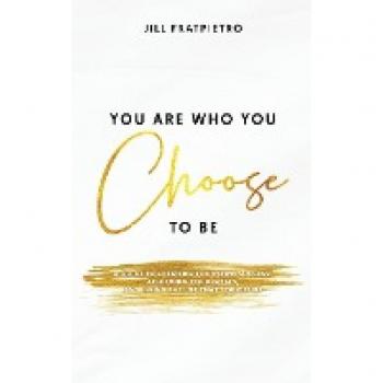 Fratpietro, Jill: You Are Who You Choose to Be